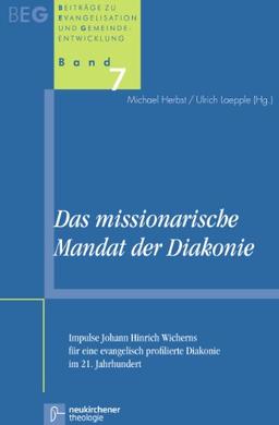 Das missionarische Mandat der Diakonie: Impulse Johann Hinrich Wicherns für eine evangelisch profilierte Diakonie im 21. Jahrhundert. Beiträge zu Evangelisation und Gemeindeentwicklung Band 7