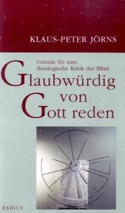 Glaubwürdig von Gott reden: Gründe für eine theologische Kritik der Bibel