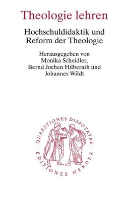 Theologie lehren: Hochschuldidaktik und Reform der Theologie (Quaestiones disputatae)