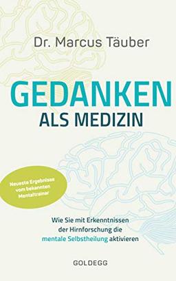 Gedanken als Medizin. Wie Sie mit Erkenntnissen der Hirnforschung die mentale Selbstheilung aktivieren. Hilfe zur Selbsthilfe mit Erkenntnissen aus Wissenschaft & Mentaltraining