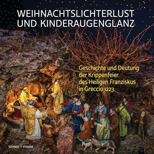 Weihnachtslichterlust und Kinderaugenglanz: Geschichte und Deutung der Krippenfeier des Heiligen Franziskus in Greccio 1223