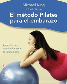 El método pilates para el embarazo: Ejercicios de tonificacion para la futura madre (Terapias Naturales, Band 1)