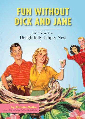 Fun without Dick and Jane: A Guide to Your Delightfully Empty Nest