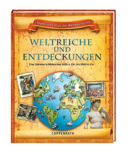 Coppenraths Atlas der Weltgeschichte. Weltreiche und Entdeckungen. Eine Zeitreise in Bildern von 1450 n.Chr. bis 1800 n. Chr