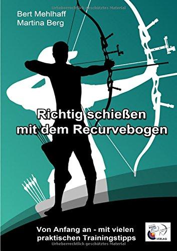 Richtig schießen mit dem Recurvebogen: Von Anfang an. Mit vielen praktischen Trainingstipps