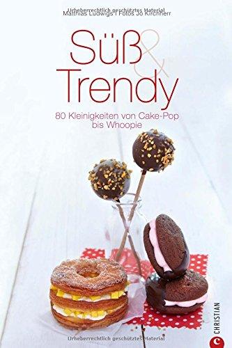 Süße Sünden: Süß & Trendy. 80 Kleinigkeiten von Cake-Pop bis Whoopie. Mit den neusten Backtrends Naschkatzen verführen - Backrezepte für stilvolle Kleinigkeiten und süße Leidenschaft.