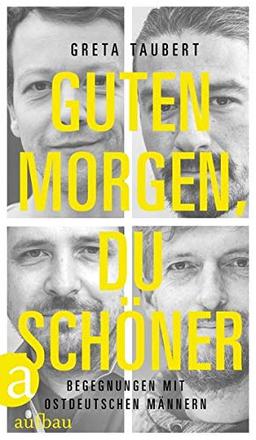 Guten Morgen, du Schöner: Begegnungen mit ostdeutschen Männern