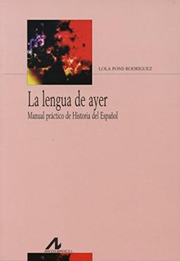 La lengua de ayer : manual práctico de historia del español (Bibliotheca Philologica)