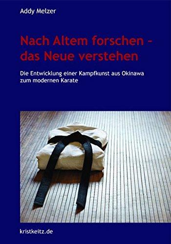 Nach Altem forschen - das Neue verstehen: Die Entwicklung einer Kampfkunst aus Okinawa zum modernen Karate