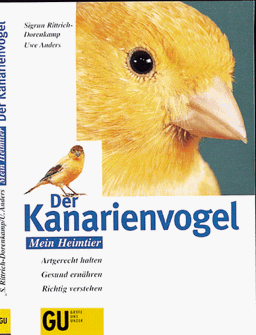 Der Kanarienvogel. Artgerecht halten. Gesund ernähren. Richtig verstehen