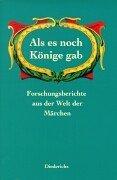 Als es noch Könige gab: Forschungsberichte aus der Welt der Märchen