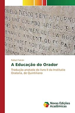 A Educação do Orador: Tradução anotada do livro II da Institutio Oratoria, de Quintiliano