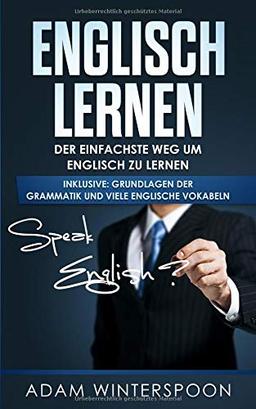 Englisch lernen: Der einfachste Weg um Englisch zu lernen (inklusive: Grundlagen der Grammatik und viele englische Vokabeln)