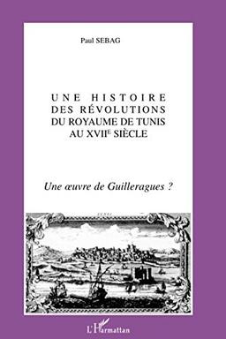 Une histoire des révolutions du royaume de Tunis au XVIIe siècle : une oeuvre de Guilleragues ?