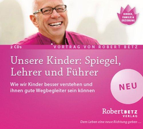 Unsere Kinder: Spiegel, Lehrer und Führer - Vortrag Doppel-CD: Wie wir Kinder besser verstehen und ihnen gute Wegbegleiter sein können