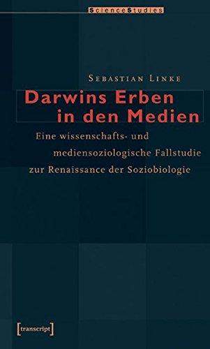 Darwins Erben in den Medien: Eine wissenschafts- und mediensoziologische Fallstudie zur Renaissance der Soziobiologie (Science Studies)