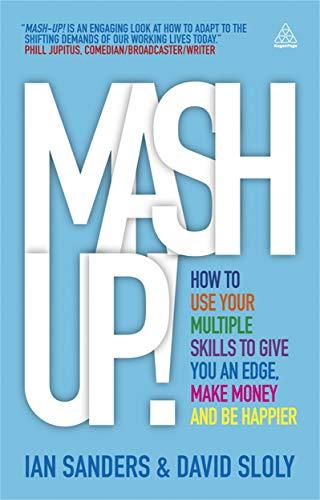 Mash-Up!: How to Use Your Multiple Skills to Give You an Edge, Earn More Money and Be Happier: How to Use Your Multiple Skills to Give You an Edge, Make Money and Be Happier