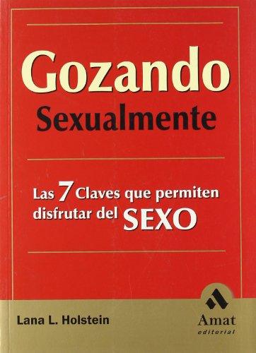 Gozando sexualmente : las 7 claves que permiten disfrutar del sexo