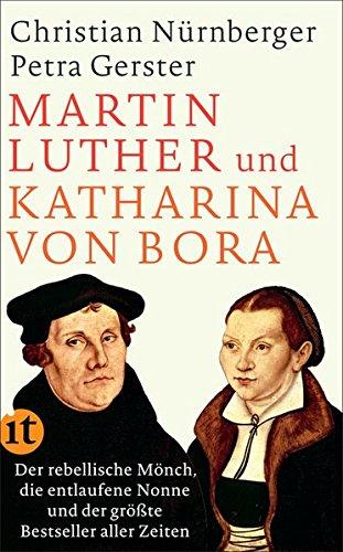 Martin Luther und Katharina von Bora: Der rebellische Mönch, die entlaufene Nonne und der größte Bestseller aller Zeiten (insel taschenbuch)