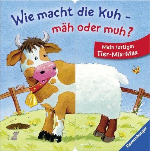 Wie macht die Kuh - mäh oder muh?: Mein lustiges Tier-Mix-Max