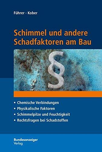 Schimmel und andere Schadfaktoren am Bau: Chemischen Verbindungen, physikalischen Faktoren, Schimmelpilzen und Feuchtigkeit