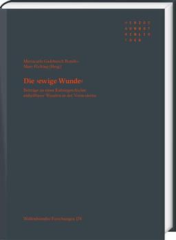 Die ›ewige Wunde‹: Beiträge zu einer Kulturgeschichte unheilbarer Wunden in der Vormoderne (Wolfenbütteler Forschungen)