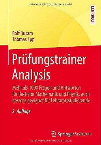 Prüfungstrainer Analysis: Mehr als 1000 Fragen und Antworten für Bachelor Mathematik und Physik, auch bestens geeignet für Lehramtsstudierende (German Edition)