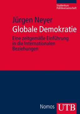 Globale Demokratie: Eine zeitgemäße Einführung in die Internationalen Beziehungen