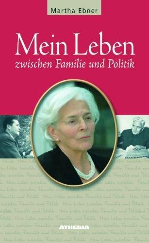 Martha Ebner - Mein Leben: Zwischen Familie und Politik