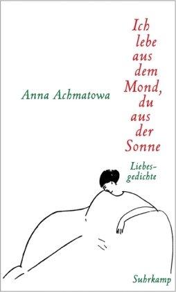 Ich lebe aus dem Mond, du aus der Sonne: Hundert Gedichte über die Liebe