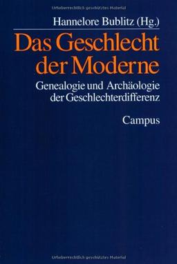 Das Geschlecht der Moderne: Genealogie und Archäologie der Geschlechterdifferenz