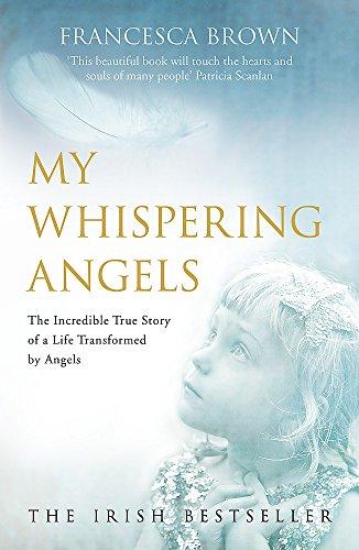 My Whispering Angels: The incredible true story of a life transformed by Angels