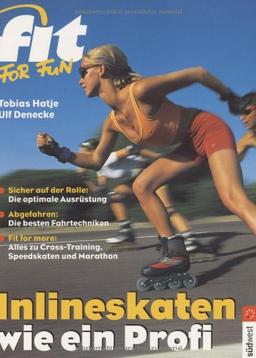 Inlineskaten wie ein Profi: Die optimale Ausrüstung. Die besten Fahrtechniken. Alles zu Cross-Training, Speedskaten, Marathon und Blade-Nights: Sicher ... zu Crosstraining, Speedskaten und Marathon