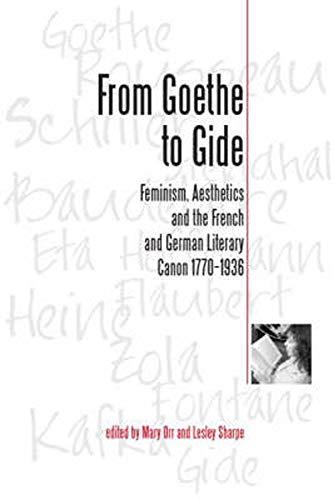 From Goethe To Gide: Feminism, Aesthetics And The French And German Literary Canon, 1770-1936: Feminism, Aesthetics and the Literary Canon in France and Germany, 1770-1936