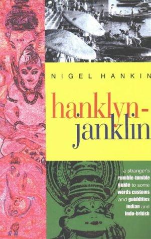 Hanklyn-Janklin: Guide to Some Words, Customs, and Quiddities Indian and Indo-British: A Rumble-Tumble Guide to Some Words, Customs, and Quiddities Indian and Indo-British