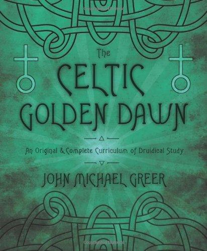 The Celtic Golden Dawn: An Original and Complete Curriculum of Druidical Study