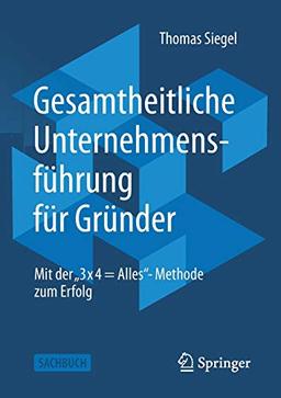 Gesamtheitliche Unternehmensführung für Gründer: Mit der „3 x 4 = Alles“- Methode zum Erfolg