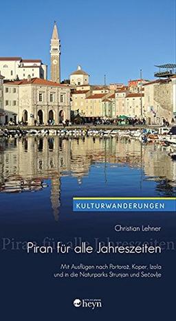 Piran für alle Jahreszeiten: Mit Ausflügen nach Portoroz, Koper, Izola und in die Naturparks Strunjan und Secovlje (Kulturwanderungen)