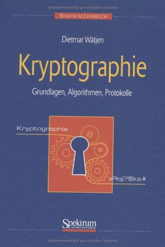 Kryptographie: Grundlagen, Algorithmen, Protokolle (Spektrum Lehrbuch)