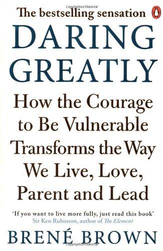 Daring Greatly: How the Courage to Be Vulnerable Transforms the Way We Live, Love, Parent, and Lead