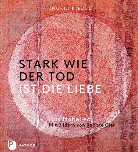 Stark wie der Tod ist die Liebe - Das Hohelied. Mit Bildern von Renate Gier