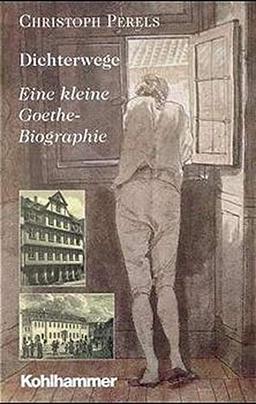 Dichterwege: Eine kleine Goethe-Biographie