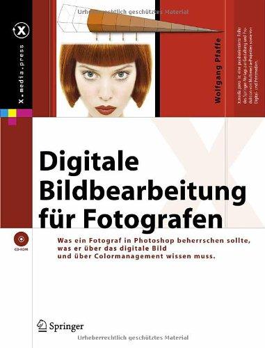 Digitale Bildbearbeitung für Fotografen: Was Fotografen in Photoshop beherrschen sollten, was sie über das digitale Bild und über Colormanagement wissen müssen (X.media.press)