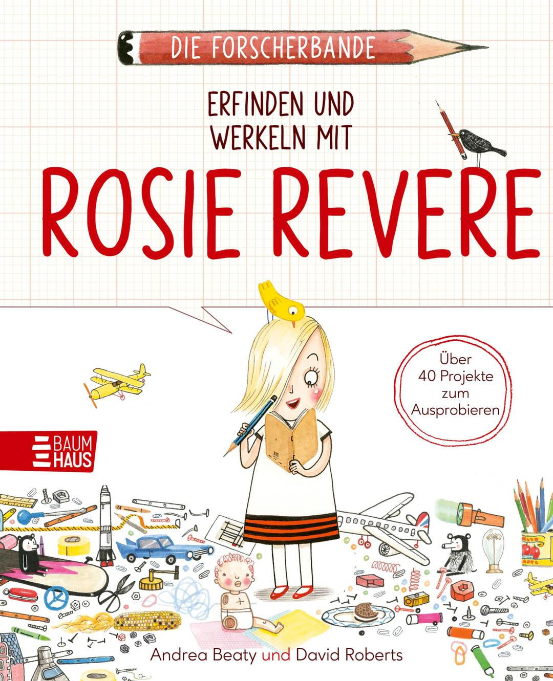 Die Forscherbande: Erfinden und werkeln mit Rosie Revere: Ein Mitmachbuch zum Selbst-Erfinden und Bauen ab 8 Jahren. Band 3