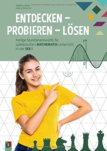 Entdecken - Probieren - Lösen: Fertige Stundenentwürfe für spielerischen Mathematik-Unterricht in der Sek I