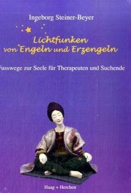 Lichtfunken von Engeln und Erzengeln: Fusswege zur Seele für Therapeuten und Suchende