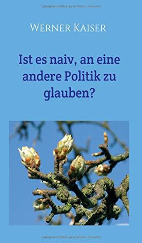 Ist es  naiv, an eine andere Politik zu glauben?