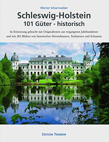 Schleswig-Holstein 101 Güter - historisch: In Erinnerung gebracht mit Originaldokumenten aus vergangenen Jahrhunderten und mit 203 Bildern von historischen Herrenhäusern, Torhäusern und Scheunen