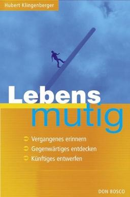 Lebensmutig: Vergangenes erinnern, Gegenwärtiges entdecken. Kpnftiges entwerfen