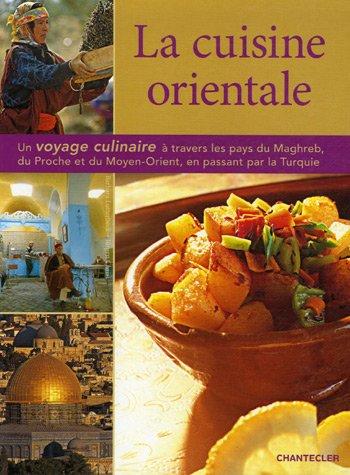 La cuisine orientale : un voyage culinaire à travers les pays du Maghreb, du Proche et du Moyen-Orient, en passant par la Turquie